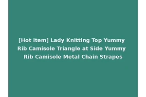 [Hot Item] Lady Knitting Top Yummy Rib Camisole Triangle at Side Yummy Rib Camisole Metal Chain Strapes