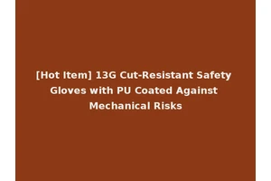 [Hot Item] 13G Cut-Resistant Safety Gloves with PU Coated Against Mechanical Risks
