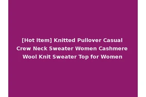 [Hot Item] Knitted Pullover Casual Crew Neck Sweater Women Cashmere Wool Knit Sweater Top for Women