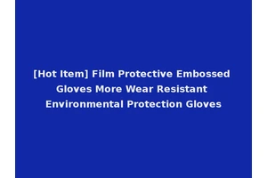 [Hot Item] Film Protective Embossed Gloves More Wear Resistant Environmental Protection Gloves