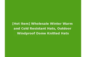 [Hot Item] Wholesale Winter Warm and Cold Resistant Hats, Outdoor Windproof Dome Knitted Hats