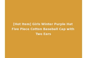 [Hot Item] Girls Winter Purple Hat Five Piece Cotton Baseball Cap with Two Ears