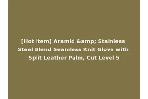 [Hot Item] Aramid &amp; Stainless Steel Blend Seamless Knit Glove with Split Leather Palm, Cut Level 5