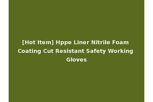 [Hot Item] Hppe Liner Nitrile Foam Coating Cut Resistant Safety Working Gloves