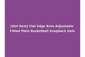 [Hot Item] Flat Edge Brim Adjustable Fitted Plain Basketball Snapback Hats