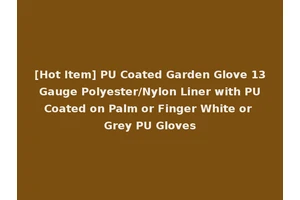 [Hot Item] PU Coated Garden Glove 13 Gauge Polyester/Nylon Liner with PU Coated on Palm or Finger White or Grey PU Gloves