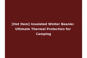 [Hot Item] Insulated Winter Beanie: Ultimate Thermal Protection for Camping