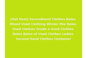 [Hot Item] Secondhand Clothes Bales Mixed Used Clothing Winter Mix Bales Used Clothes Grade a Used Clothes Bales Bales of Used Clothes Ladies Second Hand Clothes Container