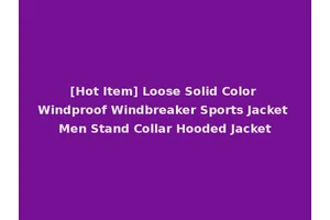 [Hot Item] Loose Solid Color Windproof Windbreaker Sports Jacket Men Stand Collar Hooded Jacket