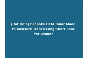 [Hot Item] Bespoke OEM Tailor Made to Measure Trench Long/Short Coat for Women