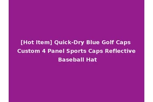 [Hot Item] Quick-Dry Blue Golf Caps Custom 4 Panel Sports Caps Reflective Baseball Hat