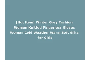 [Hot Item] Winter Grey Fashion Women Knitted Fingerless Gloves Women Cold Weather Warm Soft Gifts for Girls