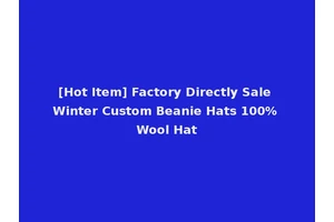 [Hot Item] Factory Directly Sale Winter Custom Beanie Hats 100% Wool Hat