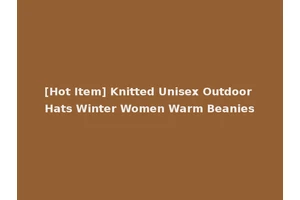 [Hot Item] Knitted Unisex Outdoor Hats Winter Women Warm Beanies