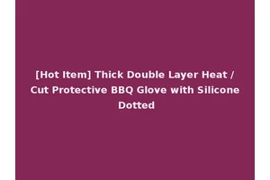 [Hot Item] Thick Double Layer Heat /Cut Protective BBQ Glove with Silicone Dotted