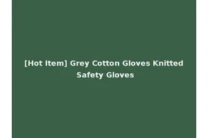 [Hot Item] Grey Cotton Gloves Knitted Safety Gloves