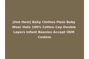 [Hot Item] Baby Clothes Plain Baby Wear Hats 100% Cotton Cap Double Layers Infant Beanies Accept OEM Custom