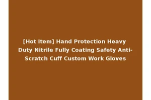 [Hot Item] Hand Protection Heavy Duty Nitrile Fully Coating Safety Anti-Scratch Cuff Custom Work Gloves
