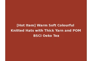 [Hot Item] Warm Soft Colourful Knitted Hats with Thick Yarn and POM BSCI Oeko Tex