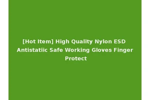 [Hot Item] High Quality Nylon ESD Antistatiic Safe Working Gloves Finger Protect