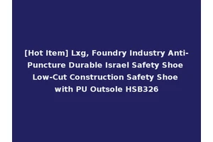 [Hot Item] Lxg, Foundry Industry Anti-Puncture Durable Israel Safety Shoe Low-Cut Construction Safety Shoe with PU Outsole HSB326