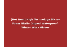 [Hot Item] High Technology Micro-Foam Nitrile Dipped Waterproof Winter Work Gloves