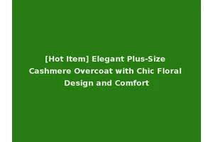 [Hot Item] Elegant Plus-Size Cashmere Overcoat with Chic Floral Design and Comfort