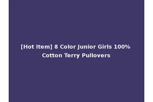 [Hot Item] 8 Color Junior Girls 100% Cotton Terry Pullovers