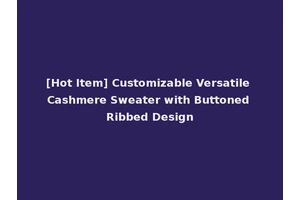 [Hot Item] Customizable Versatile Cashmere Sweater with Buttoned Ribbed Design