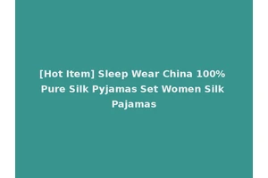[Hot Item] Sleep Wear China 100% Pure Silk Pyjamas Set Women Silk Pajamas
