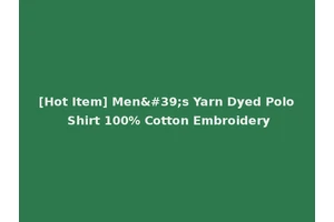 [Hot Item] Men's Yarn Dyed Polo Shirt 100% Cotton Embroidery