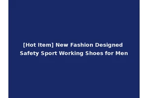 [Hot Item] New Fashion Designed Safety Sport Working Shoes for Men