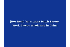[Hot Item] Yarn Latex Patch Safety Work Gloves Wholesale in China