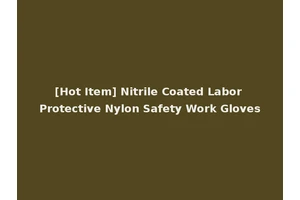 [Hot Item] Nitrile Coated Labor Protective Nylon Safety Work Gloves