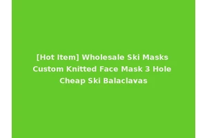 [Hot Item] Wholesale Ski Masks Custom Knitted Face Mask 3 Hole Cheap Ski Balaclavas