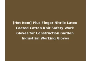 [Hot Item] Plus Finger Nitrile Latex Coated Cotton Knit Safety Work Gloves for Construction Garden Industrial Working Gloves