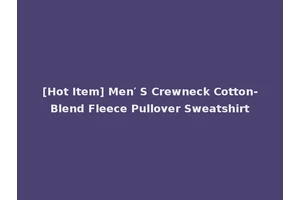 [Hot Item] Men′ S Crewneck Cotton-Blend Fleece Pullover Sweatshirt