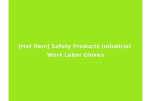 [Hot Item] Safety Products Industrial Work Labor Gloves