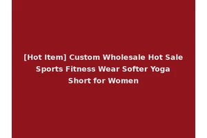 [Hot Item] Custom Wholesale Hot Sale Sports Fitness Wear Softer Yoga Short for Women