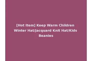 [Hot Item] Keep Warm Children Winter Hat/Jacquard Knit Hat/Kids Beanies