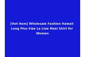 [Hot Item] Wholesale Fashion Hawaii Long Plus Size La Line Maxi Skirt for Women