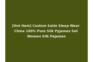 [Hot Item] Custom Satin Sleep Wear China 100% Pure Silk Pyjamas Set Women Silk Pajamas