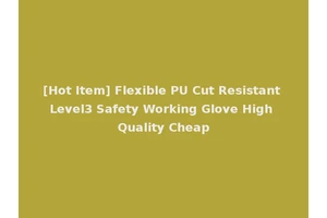 [Hot Item] Flexible PU Cut Resistant Level3 Safety Working Glove High Quality Cheap