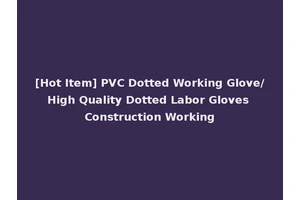 [Hot Item] PVC Dotted Working Glove/High Quality Dotted Labor Gloves Construction Working