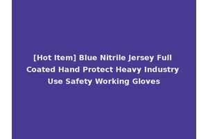 [Hot Item] Blue Nitrile Jersey Full Coated Hand Protect Heavy Industry Use Safety Working Gloves