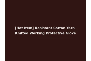 [Hot Item] Resistant Cotton Yarn Knitted Working Protective Glove