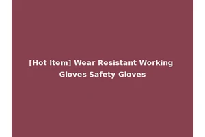 [Hot Item] Wear Resistant Working Gloves Safety Gloves