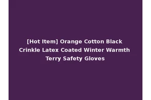 [Hot Item] Orange Cotton Black Crinkle Latex Coated Winter Warmth Terry Safety Gloves