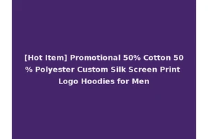 [Hot Item] Promotional 50% Cotton 50% Polyester Custom Silk Screen Print Logo Hoodies for Men
