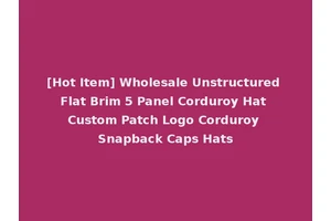 [Hot Item] Wholesale Unstructured Flat Brim 5 Panel Corduroy Hat Custom Patch Logo Corduroy Snapback Caps Hats
